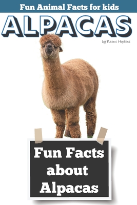 Fun Facts about Alpacas: Fun Animal Facts for kids (Alpaca FACTS BOOK WITH ADORABLE PHOTOS) - Hopkins, Naomi