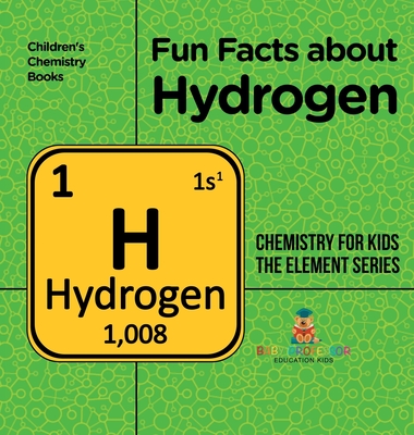 Fun Facts about Hydrogen: Chemistry for Kids The Element Series Children's Chemistry Books - Baby Professor