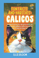 Fun Facts and Habitats: Calicos: Imaginative adventures, fascinating facts, and hands-on activities about Calicos through the eyes of Callie the Calico Cat