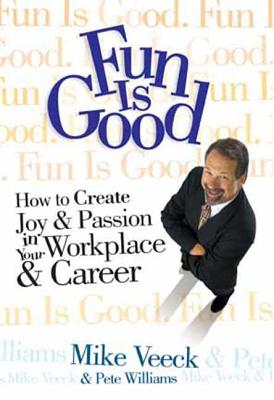 Fun Is Good: How to Create Joy & Passion in Your Workplace & Career - Veeck, Mike, and Williams, Pete