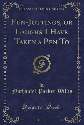 Fun-Jottings, or Laughs I Have Taken a Pen to (Classic Reprint) - Willis, Nathaniel Parker