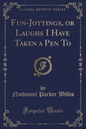Fun-Jottings, or Laughs I Have Taken a Pen to (Classic Reprint)