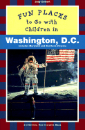 Fun Places to Go with Children in Washington D.C.: Third Editionrevised and Updated