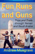 Fun Runs and Guns - Trips and Trails Through Yemen and Saudi Arabia: Second Edition