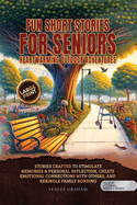Fun Short Stories for Seniors: Stories Crafted to Stimulate Memories & Personal Reflection, Create Emotional Connections With Others, and Rekindle Family Bonding
