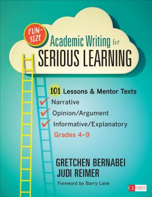 Fun-Size Academic Writing for Serious Learning: 101 Lessons & Mentor Texts--Narrative, Opinion/Argument, & Informative/Explanatory, Grades 4-9 - Bernabei, Gretchen, and Reimer, Judith A.