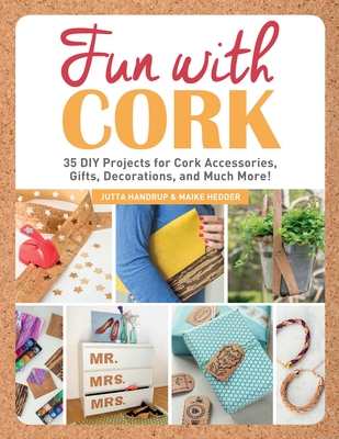 Fun with Cork: 35 Do-It-Yourself Projects for Cork Accessories, Gifts, Decorations, and Much More! - Handrup, Jutta, and Hedder, Maike