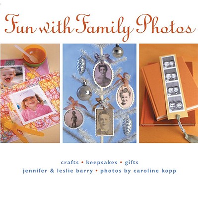 Fun with Family Photos: Crafts, Keepsakes, Gifts - Barry, Jennifer, and Barry, Leslie, and Kopp, Caroline (Photographer)