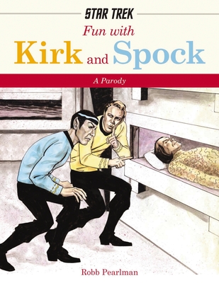 Fun with Kirk and Spock: Watch Kirk and Spock Go Boldly Where No Parody Has Gone Before! - Pearlman, Robb