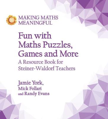 Fun with Maths Puzzles, Games and More: A Resource Book for Steiner-Waldorf Teachers - York, Jamie, and Evans, Randy, and Follari, Mick