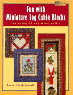 Fun with Miniature Log Cabin Blocks: Featuring 20 Charming Quilts