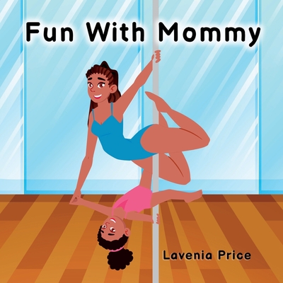 Fun with Mommy: Pole Dance Fun and Fitness with Kids - Price, Lavenia, and Price, Matthew (Editor)