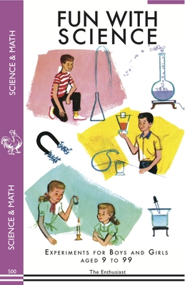 Fun With Science: Experiments for Boys and Girls Aged 9 to 99 - Enthusiast, The, Mr.