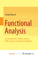 Functional Analysis: An Introduction to Metric Spaces, Hilbert Spaces, and Banach Algebras