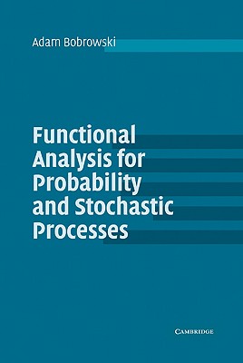 Functional Analysis for Probability and Stochastic Processes: An Introduction - Bobrowski, Adam