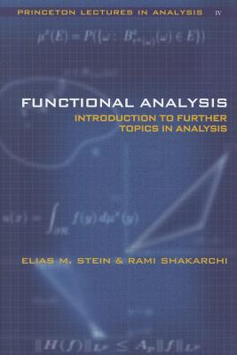 Functional Analysis: Introduction to Further Topics in Analysis - Stein, Elias M, and Shakarchi, Rami