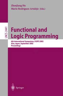 Functional and Logic Programming: 6th International Symposium, Flops 2002, Aizu, Japan, September 15-17, 2002. Proceedings - Hu, Zhenjiang (Editor), and Rodriquez-Artalejo, Mario (Editor)