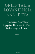 Functional Aspects of Egyptian Ceramics in Their Archaeological Context: Proceedings of a Conference Held at the McDonald Institute for Archaeological Research, Cambridge, July 24th - July 25th, 2009