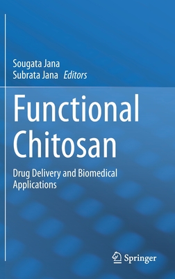 Functional Chitosan: Drug Delivery and Biomedical Applications - Jana, Sougata (Editor), and Jana, Subrata (Editor)
