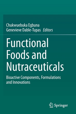 Functional Foods and Nutraceuticals: Bioactive Components, Formulations and Innovations - Egbuna, Chukwuebuka (Editor), and Dable Tupas, Genevieve (Editor)