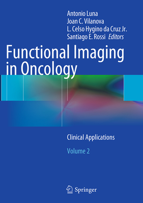 Functional Imaging in Oncology: Clinical Applications - Volume 2 - Luna, Antonio (Editor), and Vilanova, Joan C (Editor), and Hygino Da Cruz Jr, L Celso (Editor)