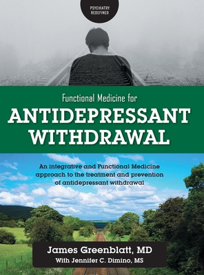 Functional Medicine for Antidepressant Withdrawal: An integrative and Functional Medicine approach to the treatment and prevention of antidepressant withdrawal - Greenblatt, James, and Dimino, Jennifer C