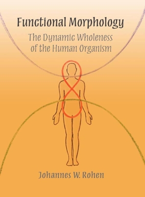 Functional Morphology: The Dynamic Wholeness of the Human Organism - Rohen, Johannes, and Sims-O'Neil, Cathy, Dr. (Introduction by)