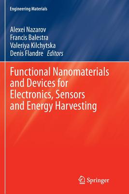 Functional Nanomaterials and Devices for Electronics, Sensors and Energy Harvesting - Nazarov, Alexei (Editor), and Balestra, Francis (Editor), and Kilchytska, Valeriya (Editor)