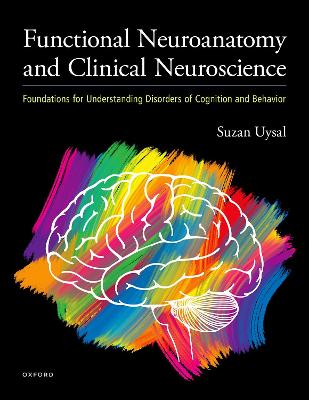 Functional Neuroanatomy and Clinical Neuroscience: Foundations for Understanding Disorders of Cognition and Behavior - Uysal, Suzan