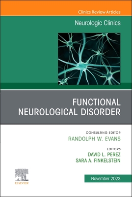 Functional Neurological Disorder, an Issue of Neurologic Clinics: Volume 41-4 - Perez, David, MD, Msc (Editor), and Finkelstein, Sara A, MD, Msc (Editor)