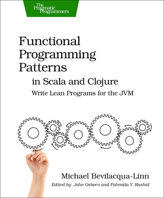 Functional Programming Patterns in Scala and Clojure: Write Lean Programs for the Jvm - Bevilacqua-Linn, Michael