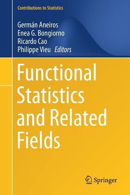 Functional Statistics and Related Fields - Aneiros, Germn (Editor), and G Bongiorno, Enea (Editor), and Cao, Ricardo (Editor)