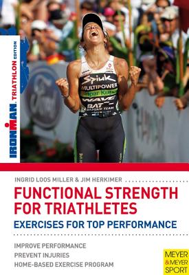 Functional Strength for Triathletes: Exercises for Top Performance - Miller, Ingrid Loos, and Herkimer, Jim