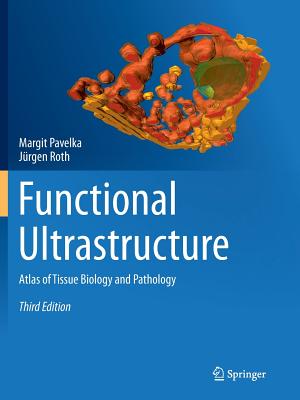 Functional Ultrastructure: Atlas of Tissue Biology and Pathology - Pavelka, Margit, and Roth, Jrgen