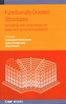 Functionally Graded Structures: Modelling and computation of static and dynamical problems - Chakraverty, Snehashish (Editor), and Kumar Jena, Subrat (Editor), and Civalek, mer (Editor)