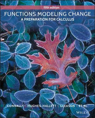 Functions Modeling Change: A Preparation for Calculus - Connally, Eric, and Hughes-Hallett, Deborah, and Gleason, Andrew M