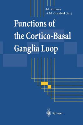 Functions of the Cortico-Basal Ganglia Loop - Kimura, Minoru (Editor), and Graybiel, Ann M (Editor)