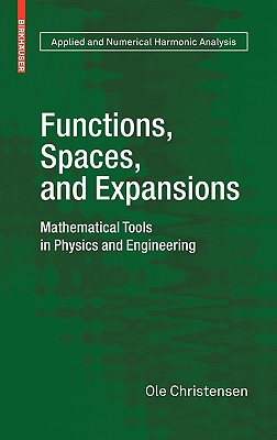 Functions, Spaces, and Expansions: Mathematical Tools in Physics and Engineering - Christensen, Ole