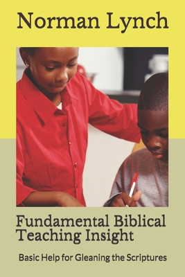 Fundamental Biblical Teaching Insight: Basic Help for Gleaning the Scriptures - Lynch, Norman C