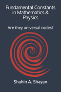 Fundamental Constants in Mathematics & Physics: Are they universal codes?