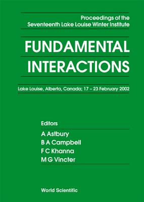 Fundamental Interactions - Proceedings of the Seventeenth Lake Louise Winter Institute - Astbury, Alan (Editor), and Campbell, Bruce A (Editor), and Khanna, Faqir C (Editor)