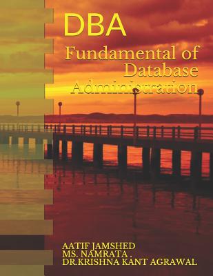 Fundamental of Database Administration: DBA - Agrawal, Krishna Kant, and Mohanty, Mukesh Kumar (Editor)