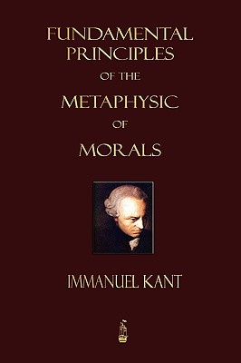 Fundamental Principles of the Metaphysic of Morals - Kant, Immanuel, and Immanuel Kant, and Abbott, Thomas Kingsmill (Translated by)