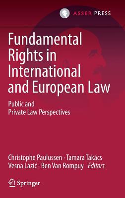 Fundamental Rights in International and European Law: Public and Private Law Perspectives - Paulussen, Christophe (Editor), and Takacs, Tamara (Editor), and Lazic, Vesna (Editor)