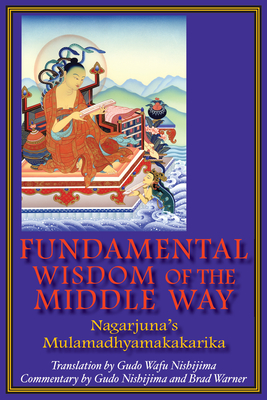 Fundamental Wisdom of the Middle Way: Nagarjuna's Mulamadhyamakakarika - Nishijima, Gudo Wafu (Translated by), and Warner, Brad (Abridged by)