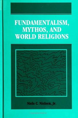 Fundamentalism, Mythos, and World Religions - Nielsen Jr, Niels C