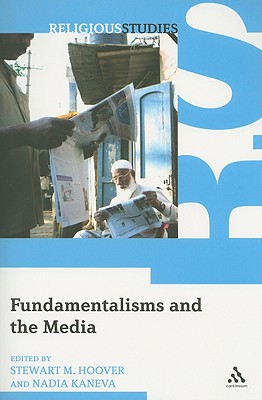 Fundamentalisms and the Media - Hoover, Stewart M, Dr. (Editor), and Kaneva, Nadia (Editor)