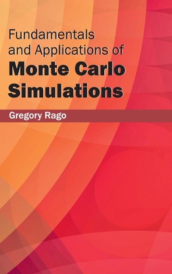 Fundamentals and Applications of Monte Carlo Simulations - Rago, Gregory (Editor)