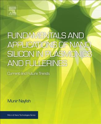 Fundamentals and Applications of Nano Silicon in Plasmonics and Fullerines: Current and Future Trends - Nayfeh, Munir H.