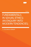 Fundamentals in Sexual Ethics; an Enquiry into Modern Tendencies; - Herbert, S